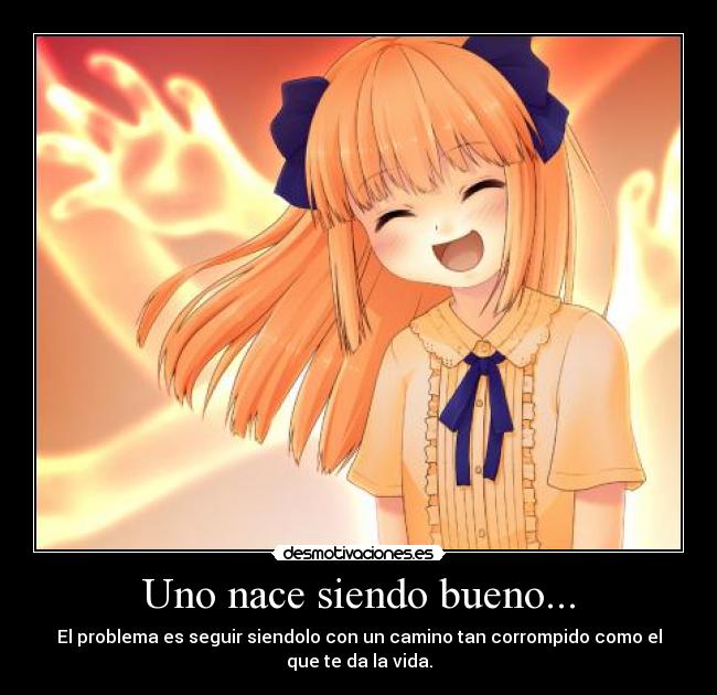 Uno nace siendo bueno... -