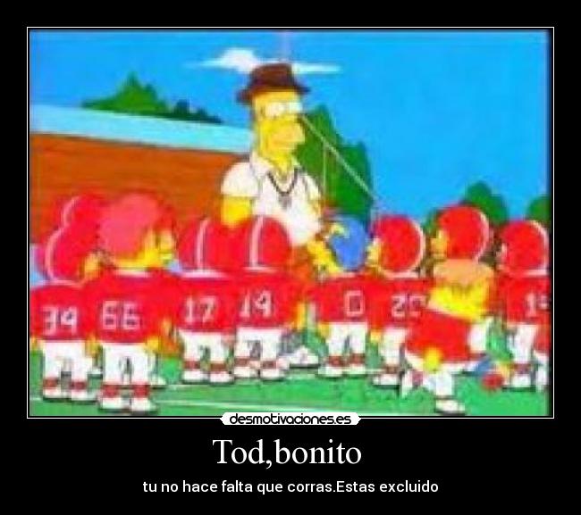 Tod,bonito - tu no hace falta que corras.Estas excluido