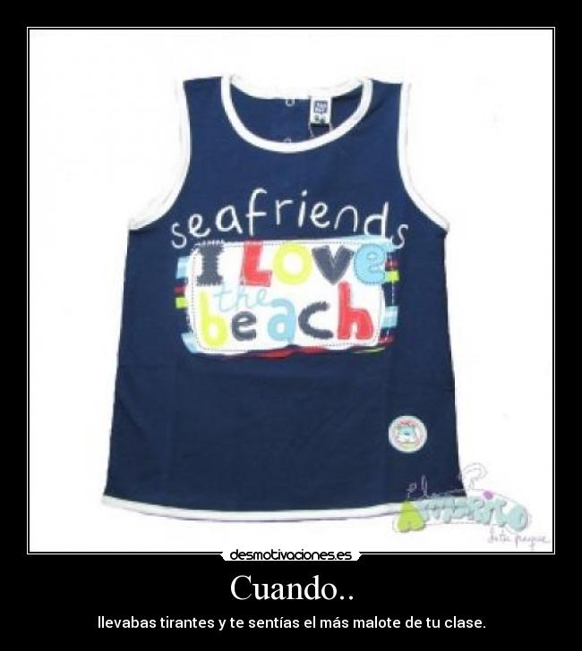 Cuando.. - llevabas tirantes y te sentías el más malote de tu clase.