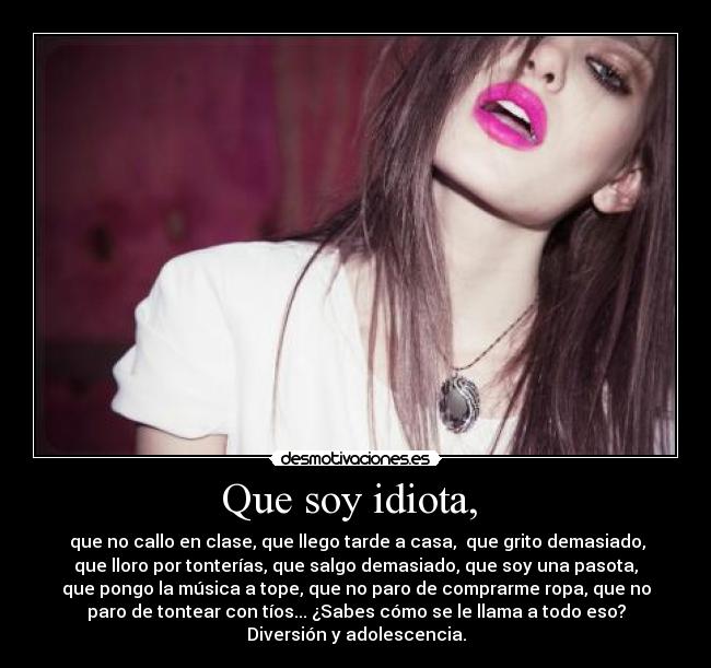 Que soy idiota, -