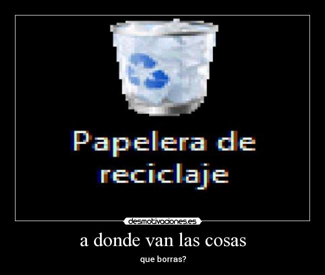 a donde van las cosas - que borras?