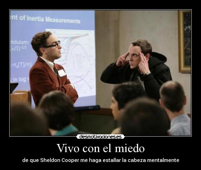 carteles miedo vivo miedo sheldon cooper estallar cabeza mentalmente desmotivaciones