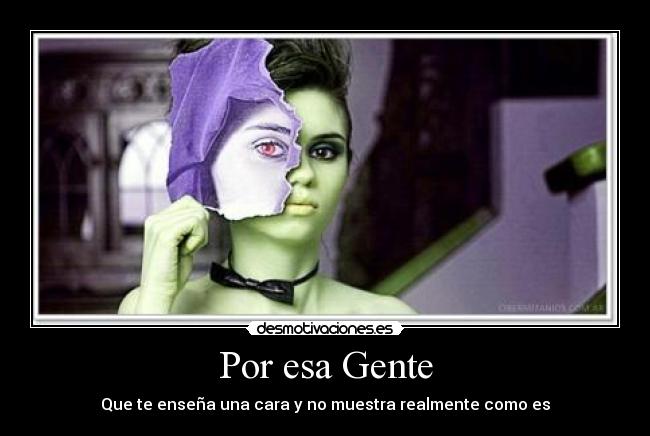Por esa Gente - Que te enseña una cara y no muestra realmente como es