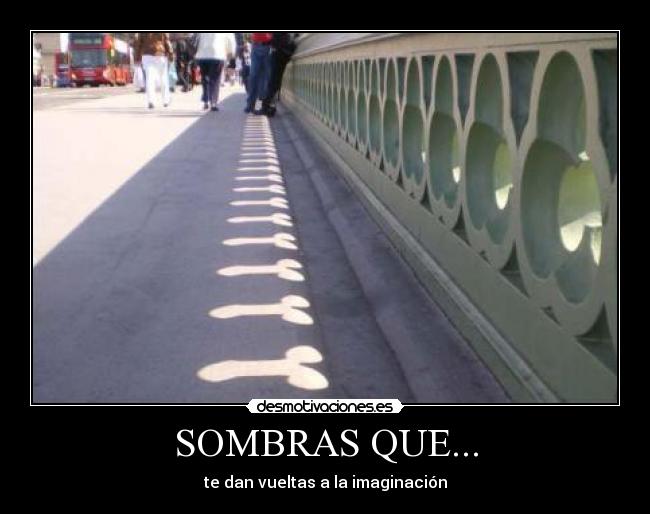 SOMBRAS QUE... - te dan vueltas a la imaginación