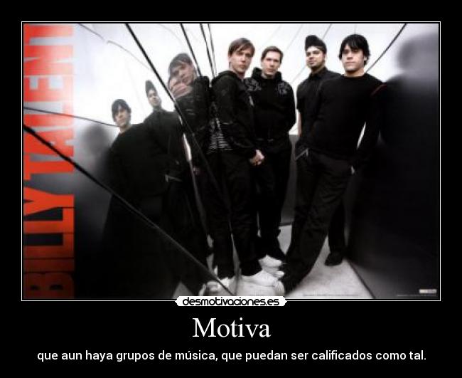 Motiva - que aun haya grupos de música, que puedan ser calificados como tal.