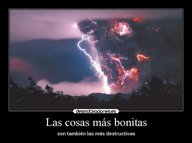 Las cosas más bonitas - son también las más destructivas