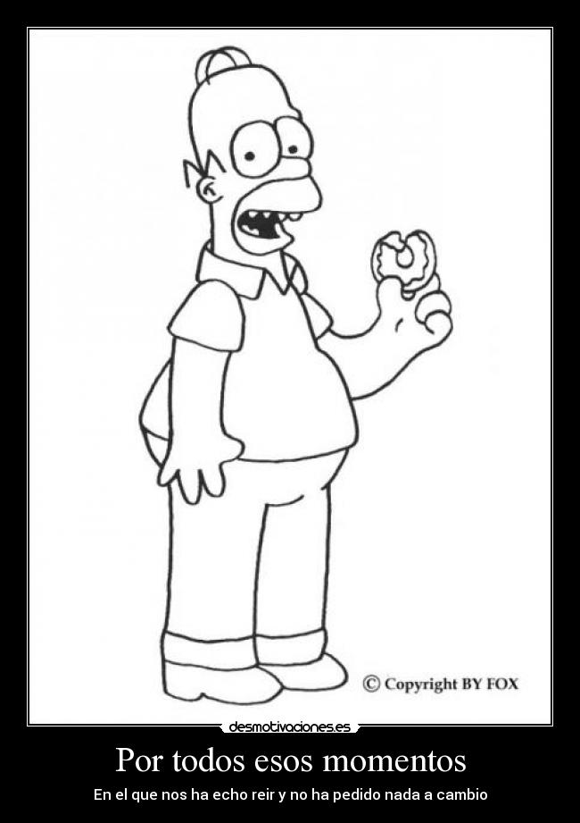 Por todos esos momentos - En el que nos ha echo reir y no ha pedido nada a cambio