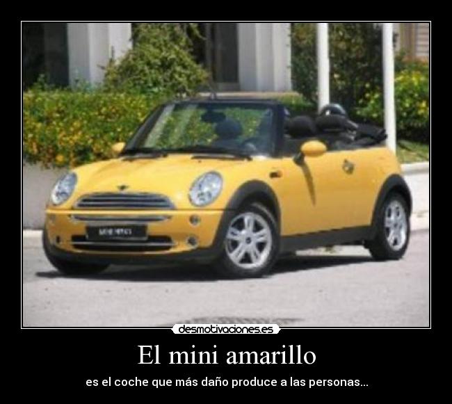 El mini amarillo - es el coche que más daño produce a las personas...