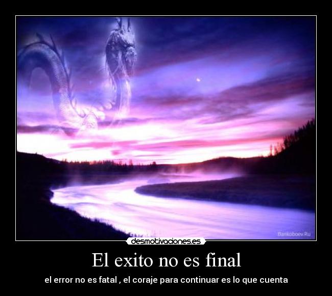 El exito no es final - el error no es fatal , el coraje para continuar es lo que cuenta