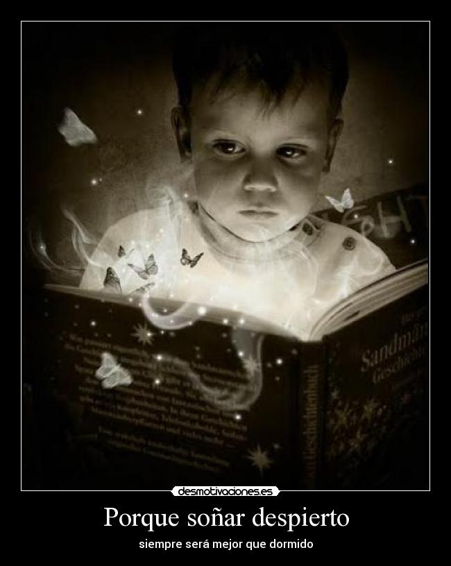 Porque soñar despierto - siempre será mejor que dormido