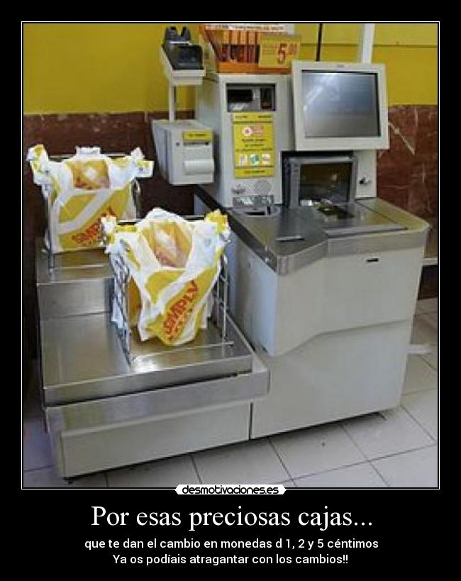 Por esas preciosas cajas... - que te dan el cambio en monedas d 1, 2 y 5 céntimos
Ya os podíais atragantar con los cambios!!