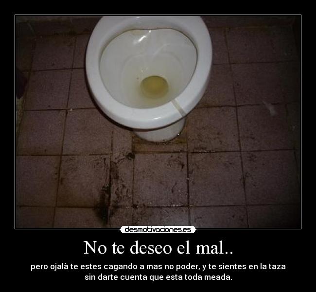 No te deseo el mal.. - 