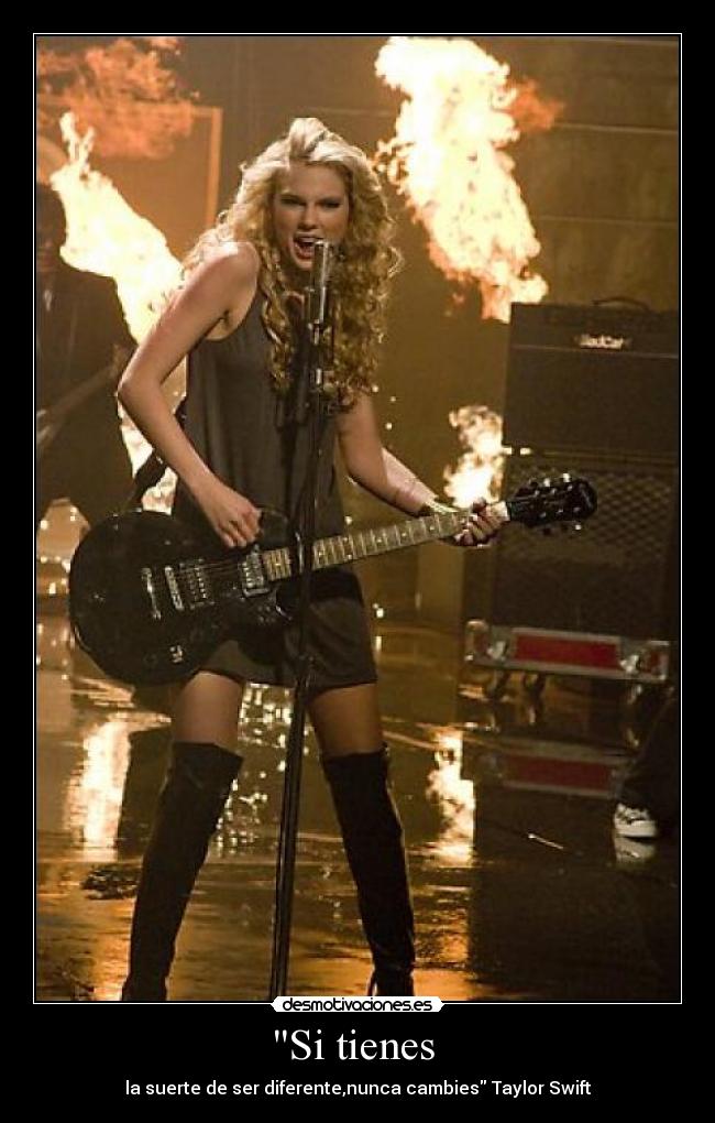 Si tienes - la suerte de ser diferente,nunca cambies Taylor Swift