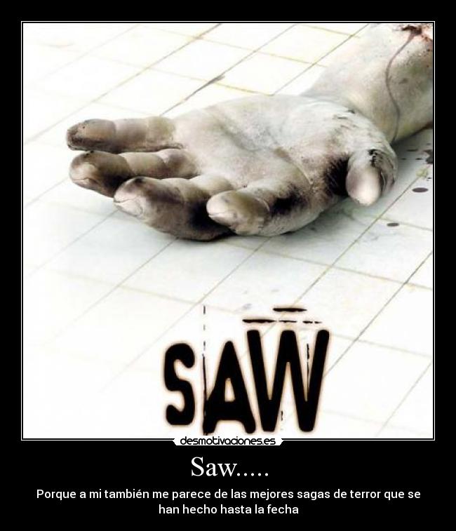 Saw..... - Porque a mi también me parece de las mejores sagas de terror que se
han hecho hasta la fecha