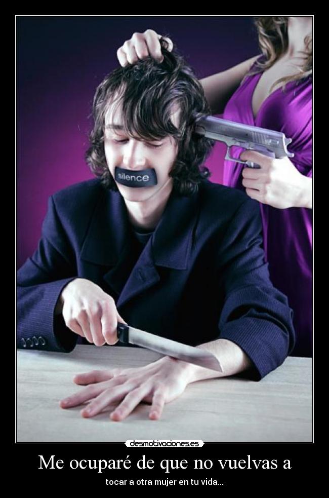Me ocuparé de que no vuelvas a - tocar a otra mujer en tu vida...