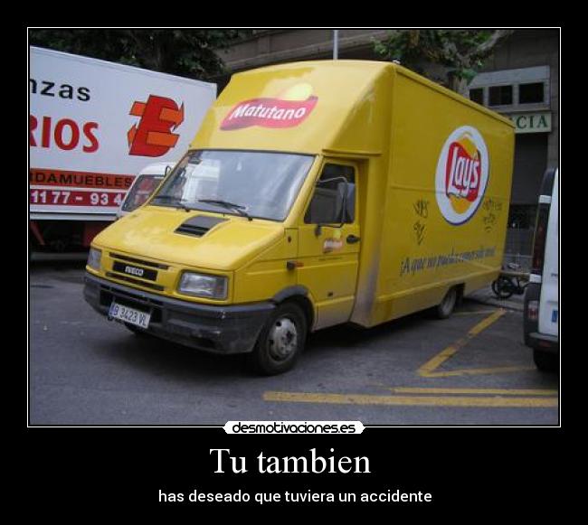 Tu tambien  - has deseado que tuviera un accidente