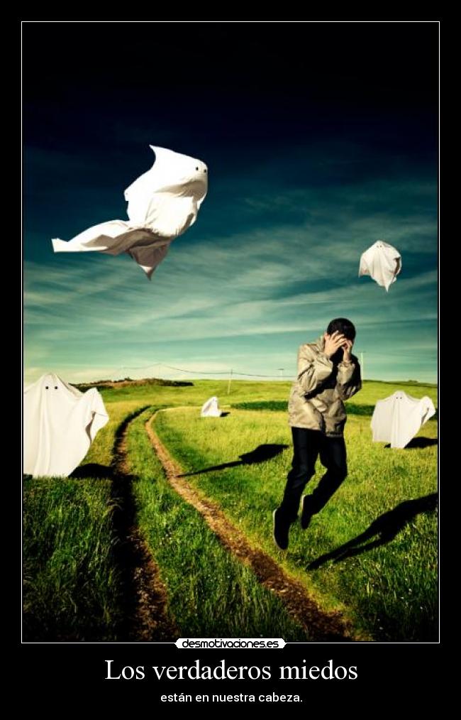 Los verdaderos miedos - están en nuestra cabeza.