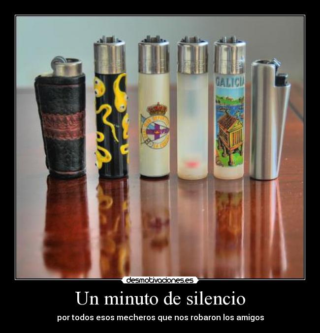 Un minuto de silencio - por todos esos mecheros que nos robaron los amigos