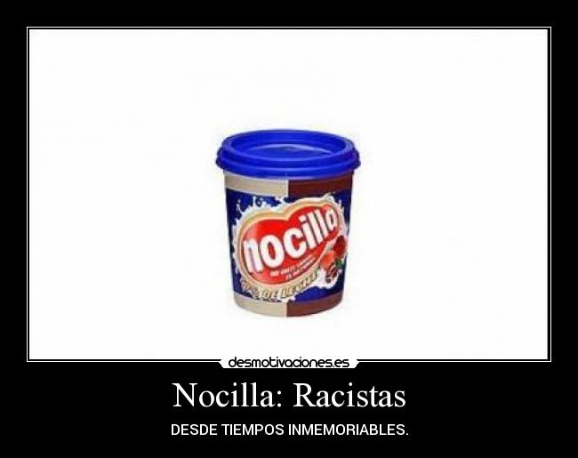 Nocilla: Racistas - DESDE TIEMPOS INMEMORIABLES.