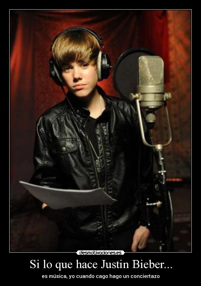 Si lo que hace Justin Bieber... -