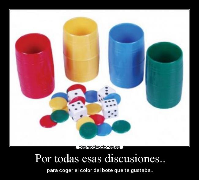 Por todas esas discusiones.. -
