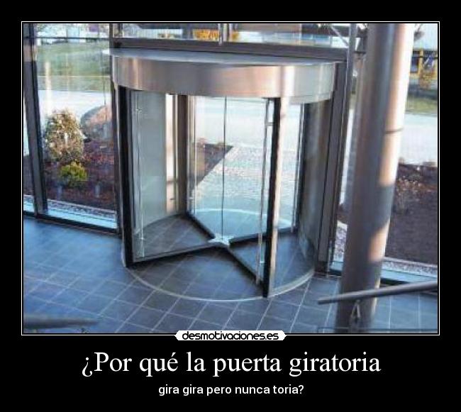 ¿Por qué la puerta giratoria - gira gira pero nunca toria?