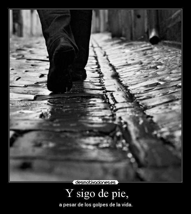 Y sigo de pie, -