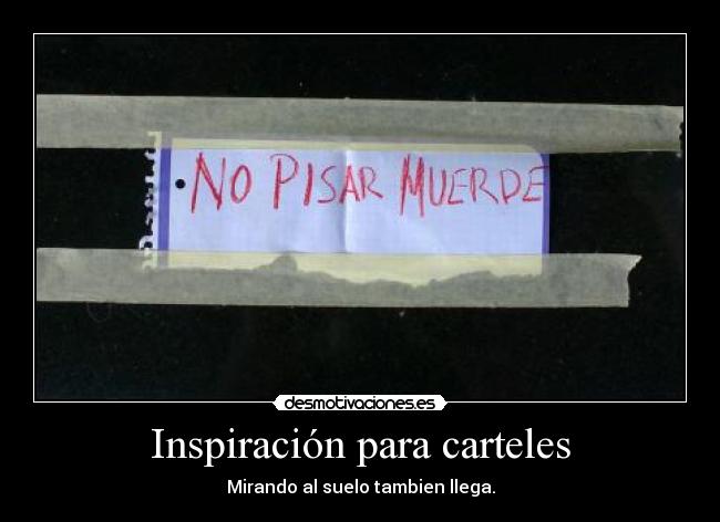 Inspiración para carteles - Mirando al suelo tambien llega.