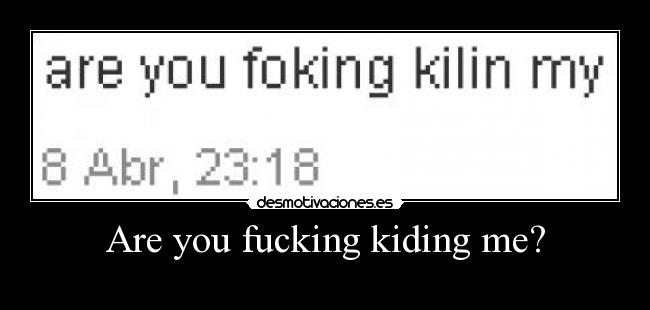 Are you fucking kiding me? - 