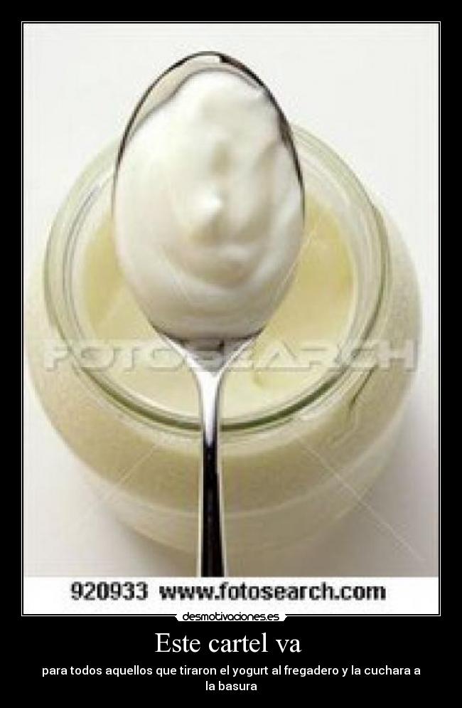 Este cartel va - para todos aquellos que tiraron el yogurt al fregadero y la cuchara a la basura