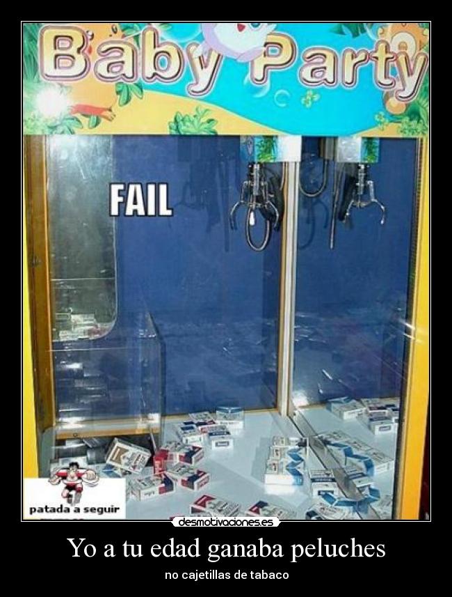 Yo a tu edad ganaba peluches - no cajetillas de tabaco