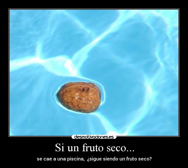 Si un fruto seco... -