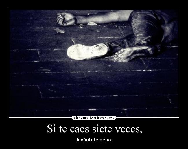 Si te caes siete veces, - levántate ocho.