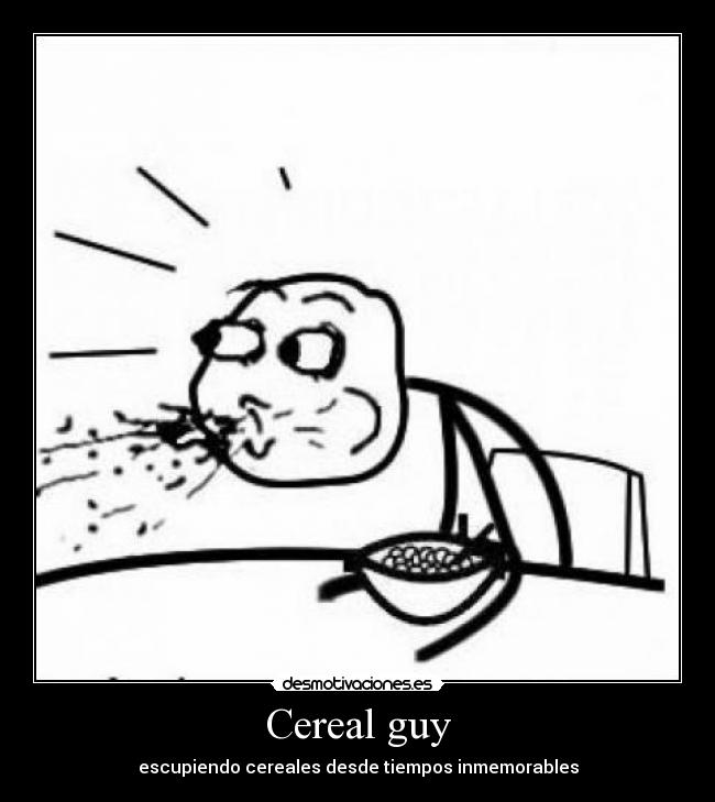 Cereal guy - escupiendo cereales desde tiempos inmemorables