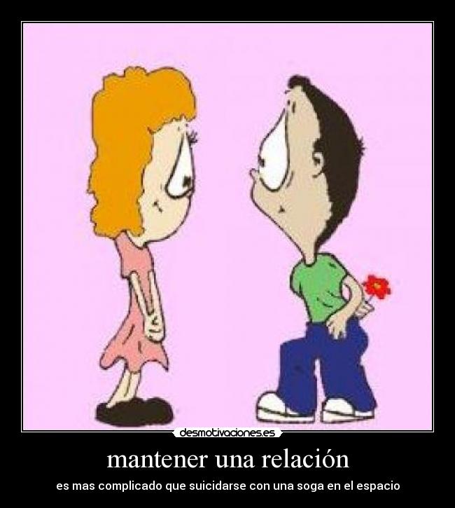 mantener una relación - es mas complicado que suicidarse con una soga en el espacio