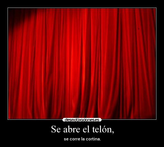 Se abre el telón, -