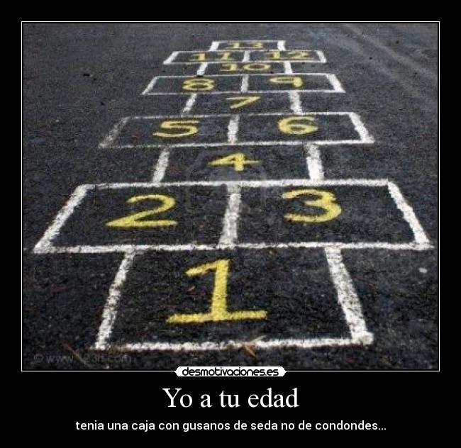 Yo a tu edad - tenia una caja con gusanos de seda no de condondes...