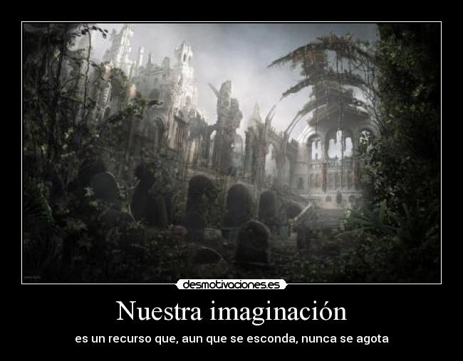 carteles imaginacion imaginacion suenos paisajes juegos escenas recurso esconda nunca agota ruinas vegetal desmotivaciones