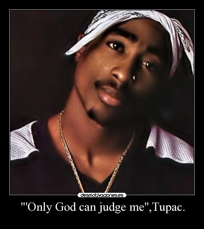 Only God can judge me,Tupac. - 