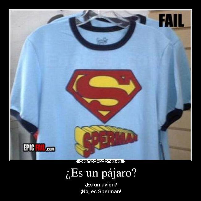 ¿Es un pájaro? - ¿Es un avión?
¡No, es Sperman!