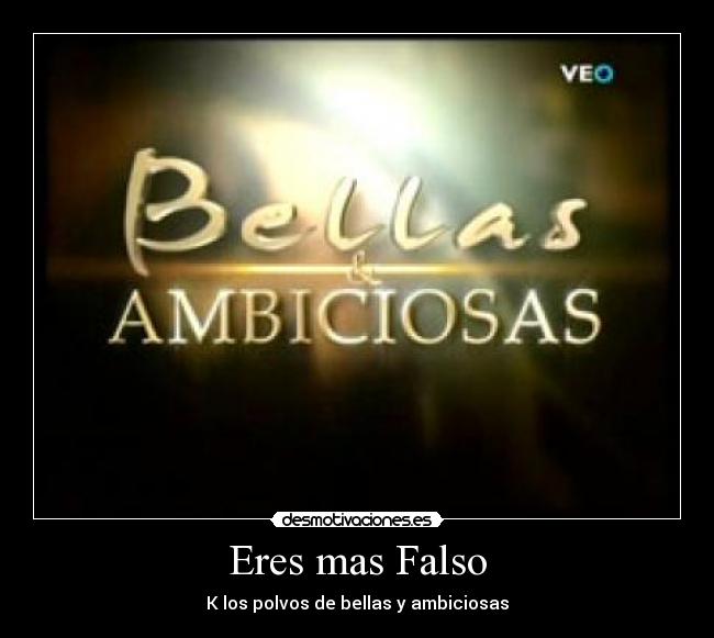 Eres mas Falso -