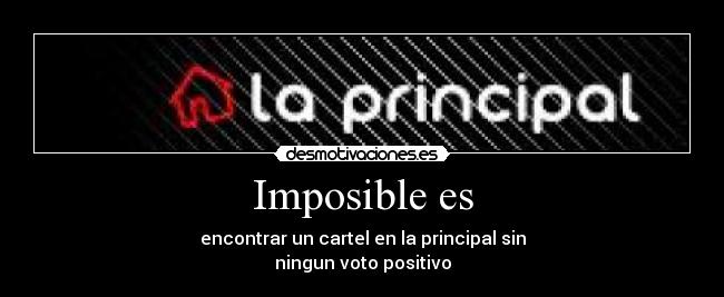 Imposible es - encontrar un cartel en la principal sin
ningun voto positivo