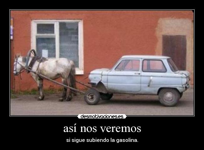 así nos veremos - si sigue subiendo la gasolina.