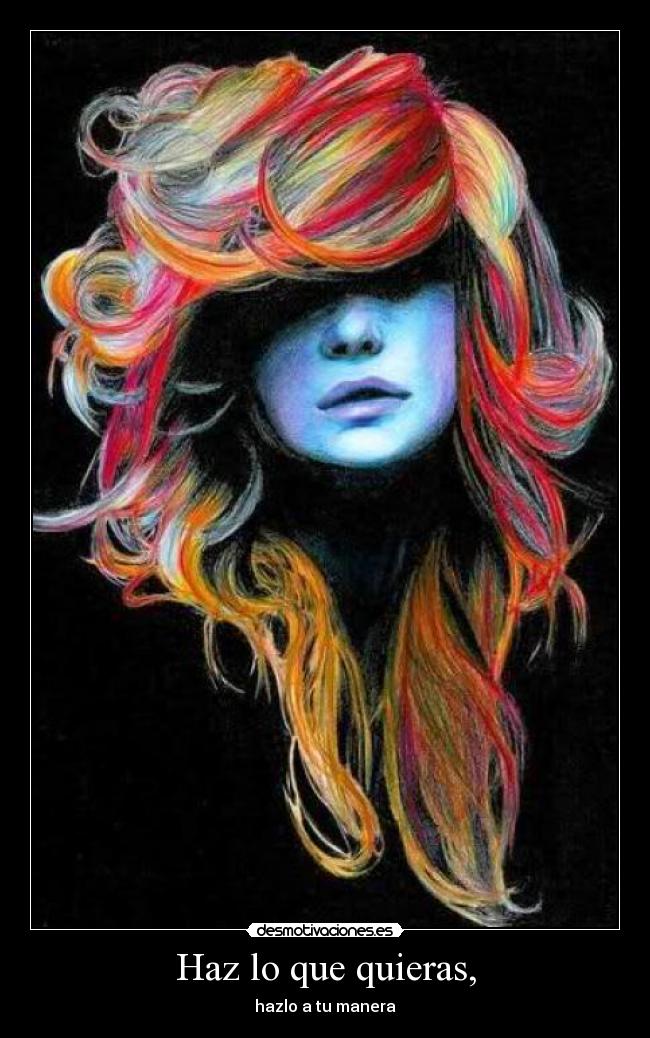 Haz lo que quieras, - hazlo a tu manera