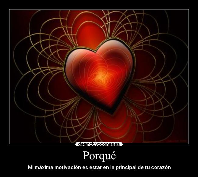 Porqué - Mi máxima motivación es estar en la principal de tu corazón