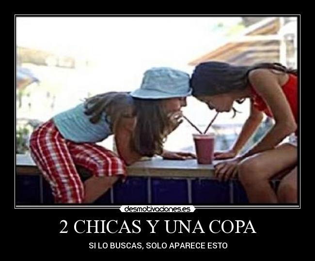 2 CHICAS Y UNA COPA - SI LO BUSCAS, SOLO APARECE ESTO