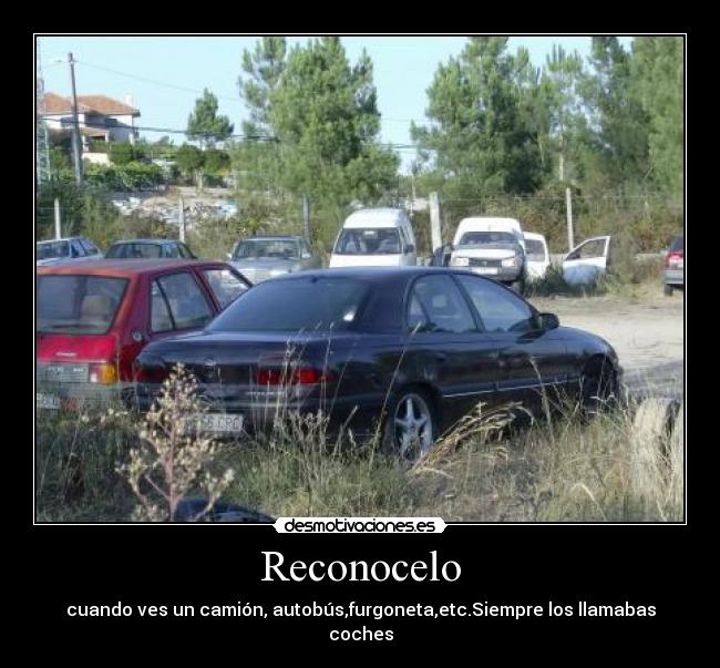 Reconocelo - cuando ves un camión, autobús,furgoneta,etc.Siempre los llamabas coches