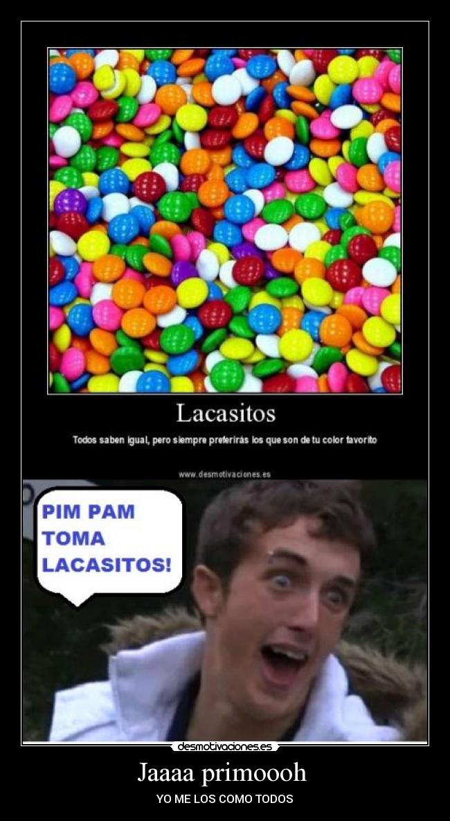 Jaaaa primoooh  - YO ME LOS COMO TODOS