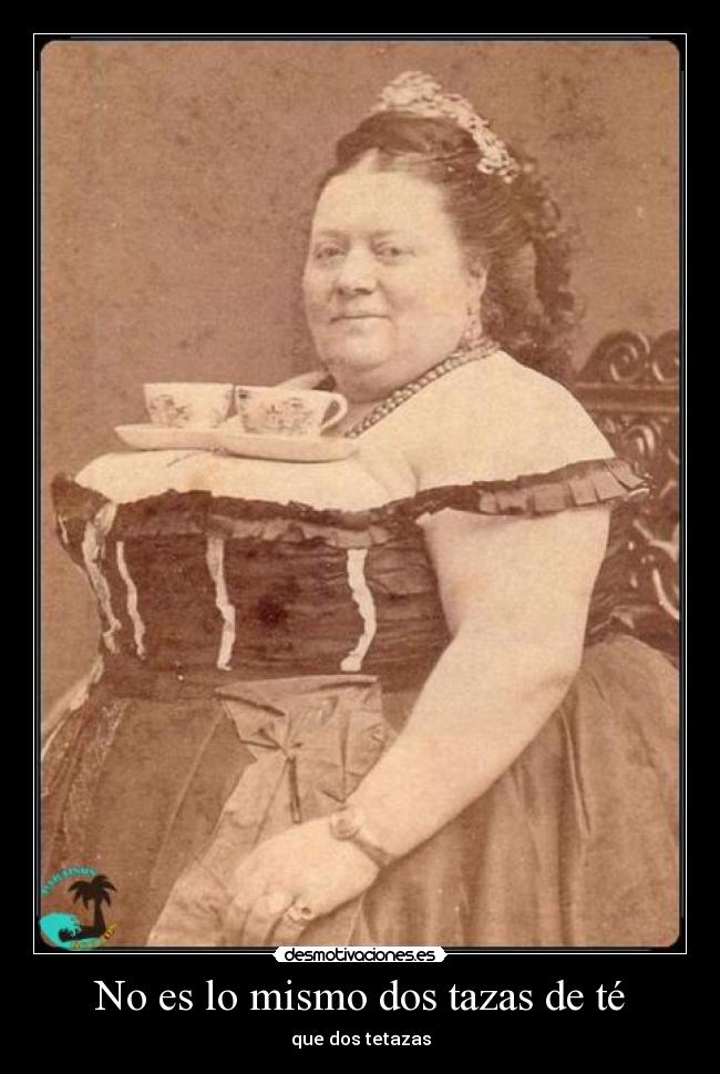 No es lo mismo dos tazas de té - que dos tetazas