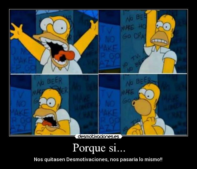 Porque si... - Nos quitasen Desmotivaciones, nos pasaría lo mismo!! 